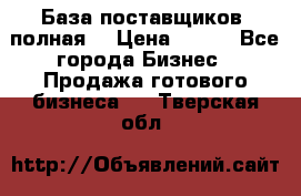 База поставщиков (полная) › Цена ­ 250 - Все города Бизнес » Продажа готового бизнеса   . Тверская обл.